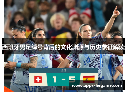 西班牙男足绰号背后的文化渊源与历史象征解读