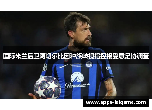 国际米兰后卫阿切尔比因种族歧视指控接受意足协调查